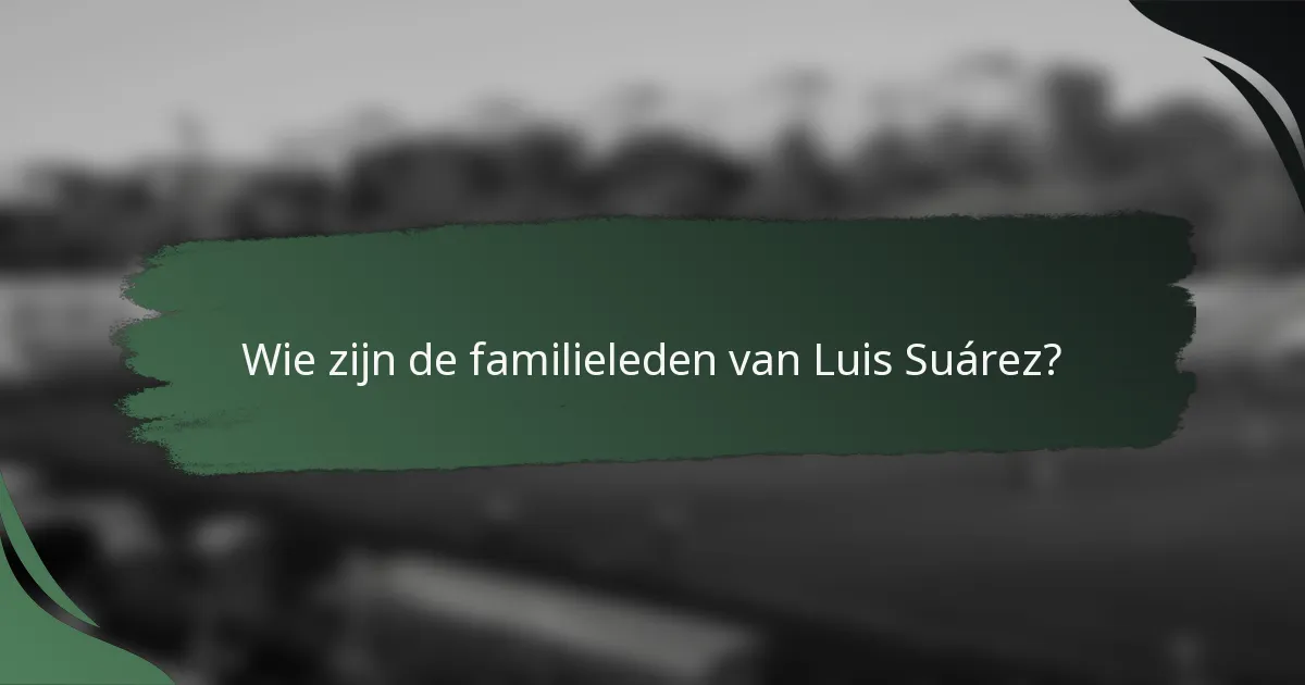 Wie zijn de familieleden van Luis Suárez?