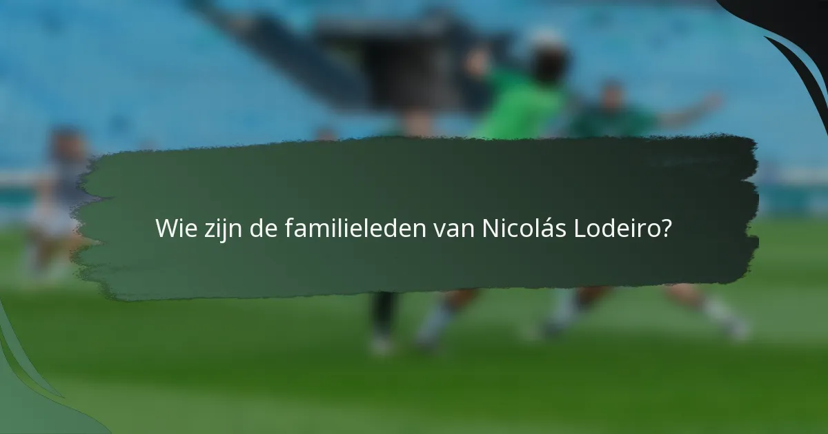 Wie zijn de familieleden van Nicolás Lodeiro?